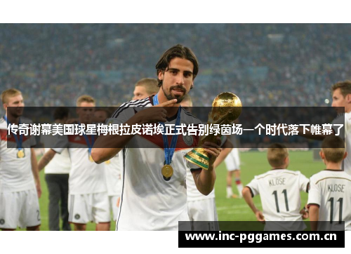 传奇谢幕美国球星梅根拉皮诺埃正式告别绿茵场一个时代落下帷幕了 传奇谢幕美国球星梅根拉皮诺埃正式告别绿茵场一个时代落下帷幕了