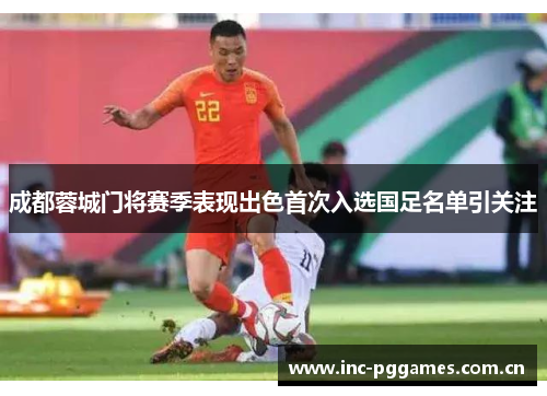 成都蓉城门将赛季表现出色首次入选国足名单引关注 成都蓉城门将赛季表现出色首次入选国足名单引关注